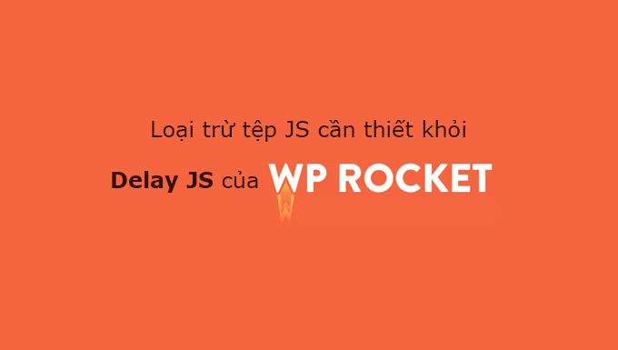 Loại trừ tệp JS cần thiết khỏi Delay JS của WP Rocket
