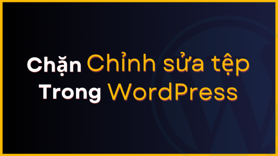 Chặn chỉnh sửa tệp trong WordPress Dashboard