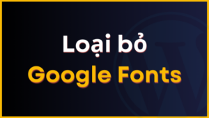loai bo google fonts khoi wordpress