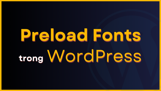 Preload fonts trong WordPress