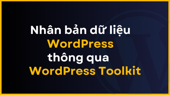 Hướng dẫn nhân bản dữ liệu WordPress thông qua WordPress Toolkit