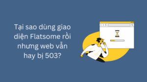 tai sao dung giao dien flatsome roi nhung web van hay bi 503 thumnail